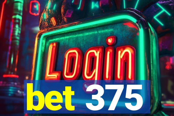 bet 375